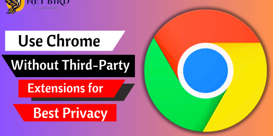 Use Chrome Without Third-Party Extensions for Best Privacy